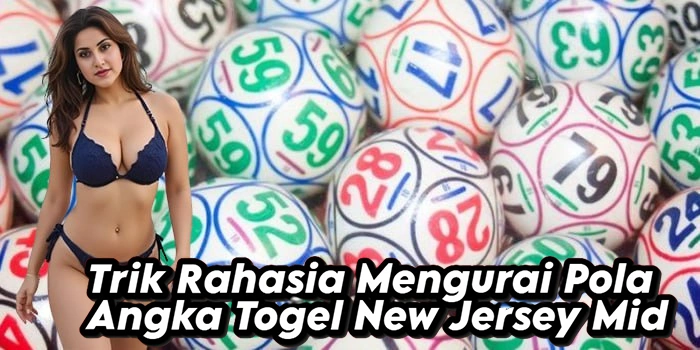Trik Rahasia Mengurai Pola Angka Togel New Jersey Mid