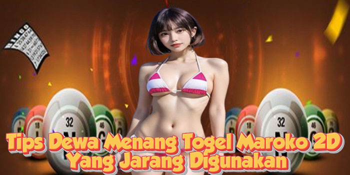 Tips Dewa Menang Togel Maroko 2D Yang Jarang Digunakan