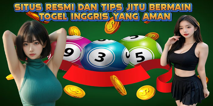 Situs Resmi dan Tips Jitu Bermain Togel Inggris yang Aman