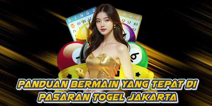 Panduan Bermain Yang Tepat Di Pasaran Togel Jakarta