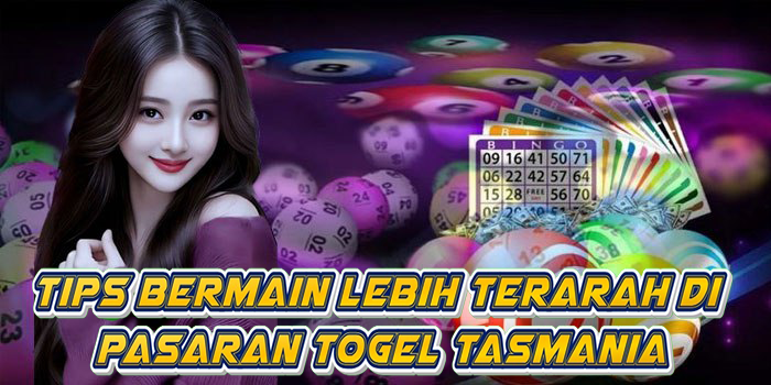 Tips Bermain Lebih Terarah Di Pasaran Togel Tasmania