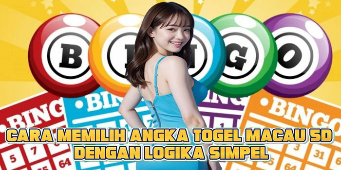 Cara Memilih Angka Togel Macau 5D Dengan Logika Simpel