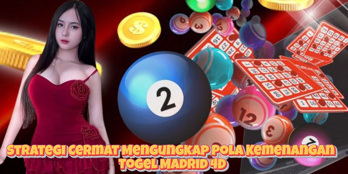 Strategi Cermat Mengungkap Pola Kemenangan Togel Madrid 4D