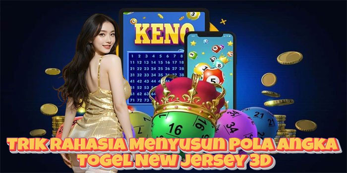 Trik Rahasia Menyusun Pola Angka Togel New Jersey 3D