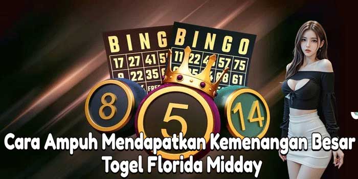 Cara Ampuh Mendapatkan Kemenangan Besar Togel Florida Midday