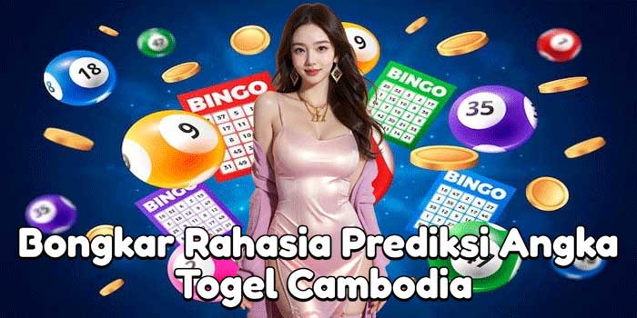 Bongkar Rahasia Prediksi Angka Togel Cambodia