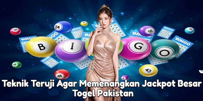 Teknik Teruji Agar Memenangkan Jackpot Besar Togel Pakistan