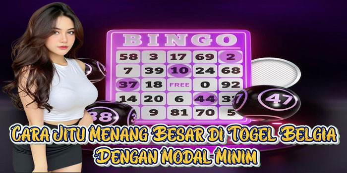 Cara Jitu Menang Besar di Togel Belgia Dengan Modal Minim