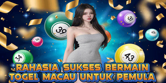 Rahasia Sukses Bermain Togel Macau Untuk Pemula