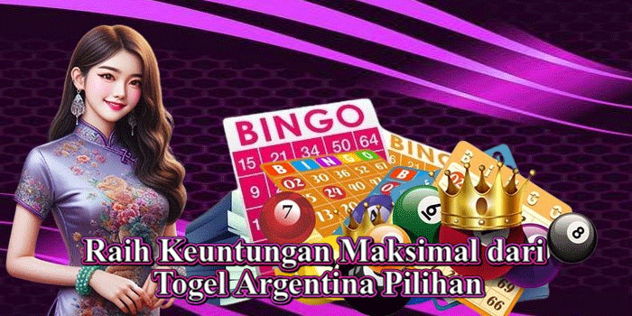 Raih Keuntungan Maksimal dari Togel Argentina Pilihan