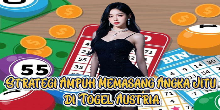 Strategi Ampuh Memasang Angka Jitu di Togel Austria
