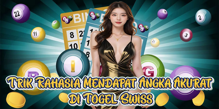 Trik Rahasia Mendapat Angka Akurat di Togel Swiss